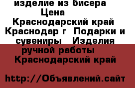 изделие из бисера  › Цена ­ 20 - Краснодарский край, Краснодар г. Подарки и сувениры » Изделия ручной работы   . Краснодарский край